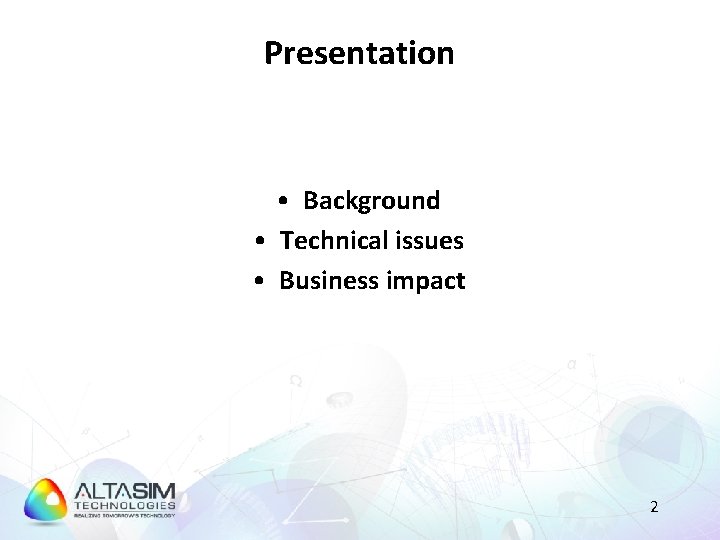 Presentation • Background • Technical issues • Business impact 2 