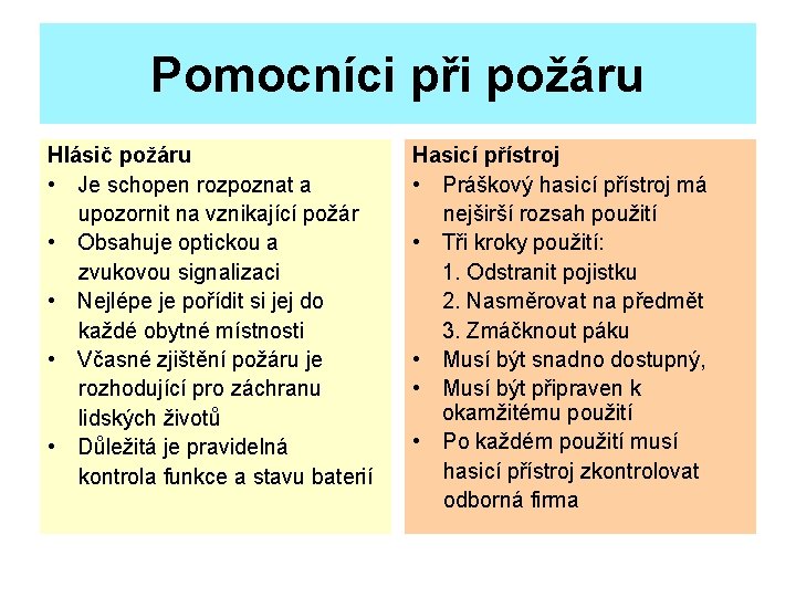 Pomocníci při požáru Hlásič požáru • Je schopen rozpoznat a upozornit na vznikající požár