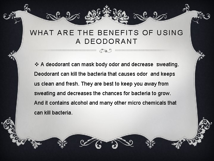 WHAT ARE THE BENEFITS OF USING A DEODORANT v A deodorant can mask body