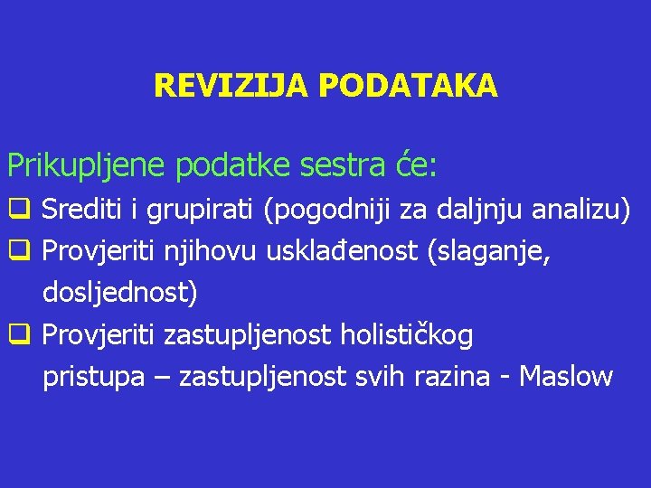 REVIZIJA PODATAKA Prikupljene podatke sestra će: q Srediti i grupirati (pogodniji za daljnju analizu)