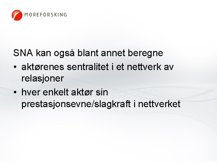 SNA kan også blant annet beregne • aktørenes sentralitet i et nettverk av relasjoner