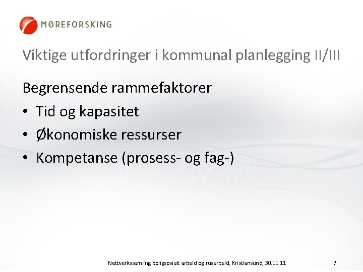 Viktige utfordringer i kommunal planlegging II/III Begrensende rammefaktorer • Tid og kapasitet • Økonomiske