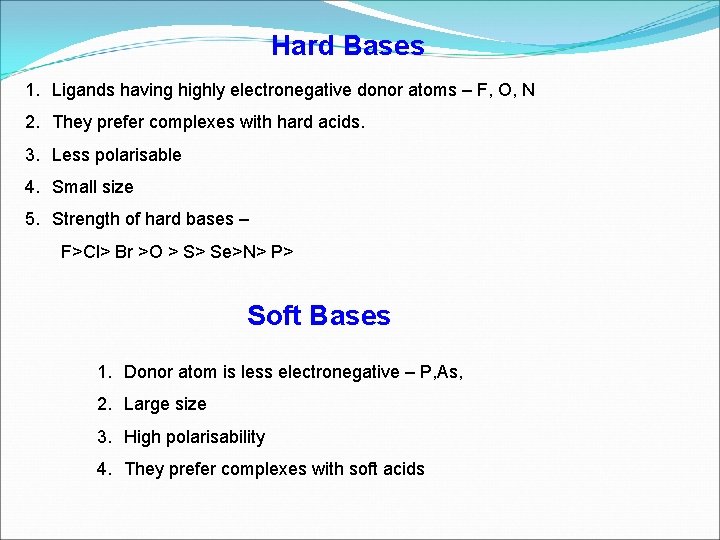 Hard Bases 1. Ligands having highly electronegative donor atoms – F, O, N 2.