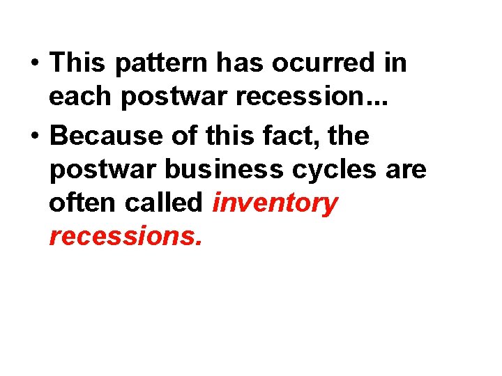  • This pattern has ocurred in each postwar recession. . . • Because