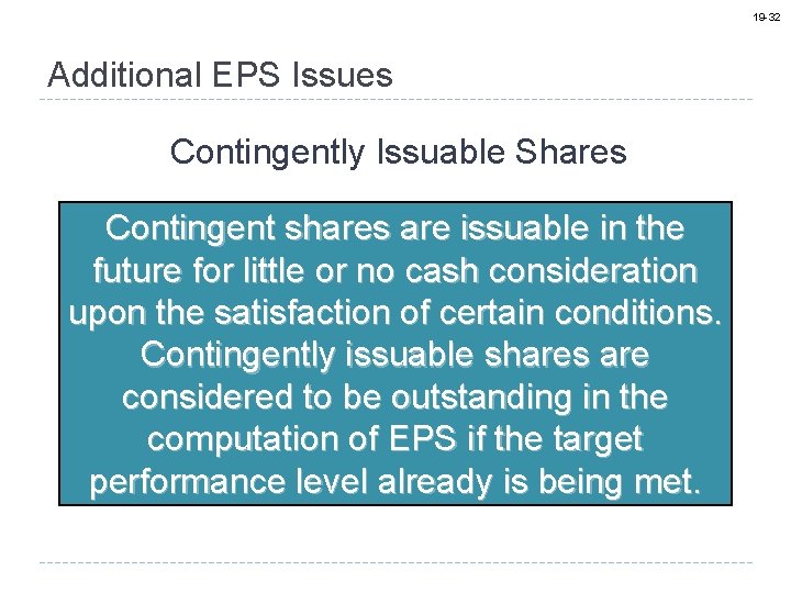 19 -32 Additional EPS Issues Contingently Issuable Shares Contingent shares are issuable in the