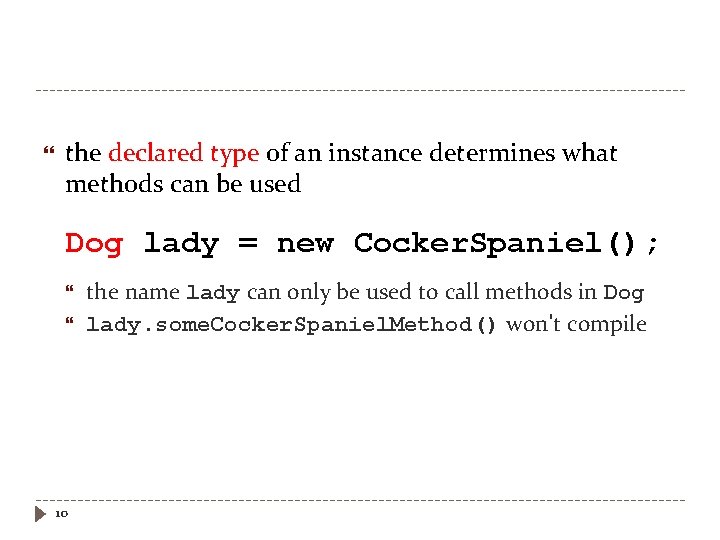  the declared type of an instance determines what methods can be used Dog