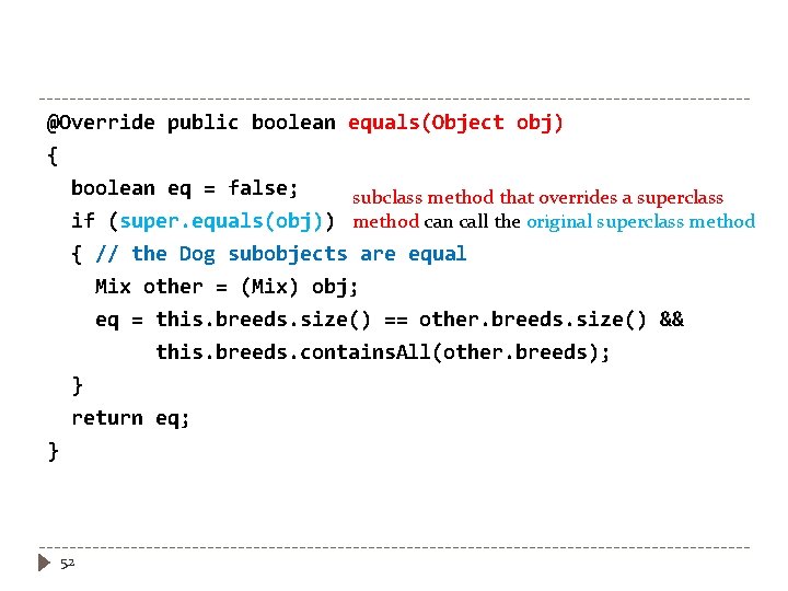 @Override public boolean equals(Object obj) { boolean eq = false; subclass method that overrides