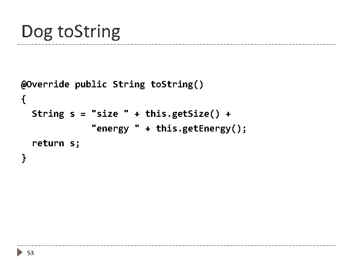 Dog to. String @Override public String to. String() { String s = "size "