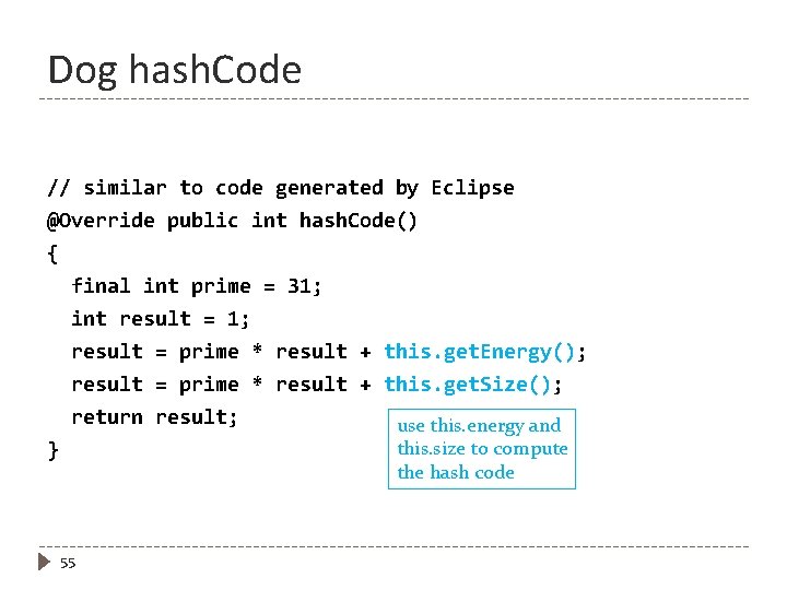 Dog hash. Code // similar to code generated by Eclipse @Override public int hash.