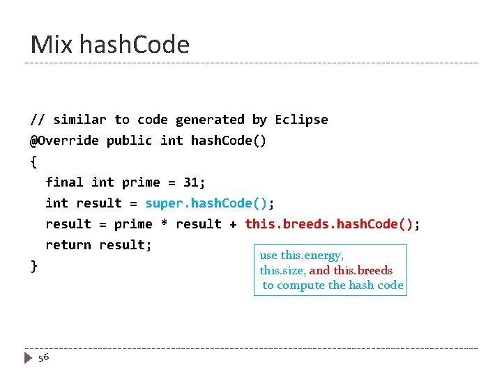 Mix hash. Code // similar to code generated by Eclipse @Override public int hash.