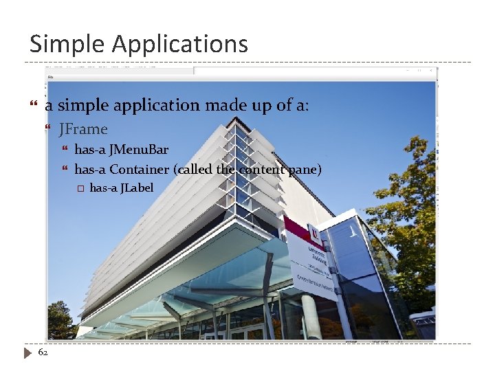 Simple Applications a simple application made up of a: JFrame has-a JMenu. Bar has-a