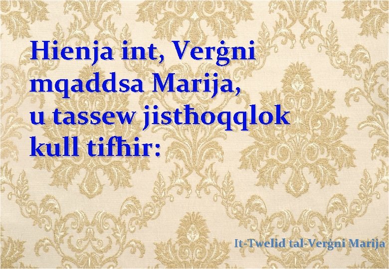 Hienja int, Verġni mqaddsa Marija, u tassew jistħoqqlok kull tifħir: It-Twelid tal-Verġni Marija 