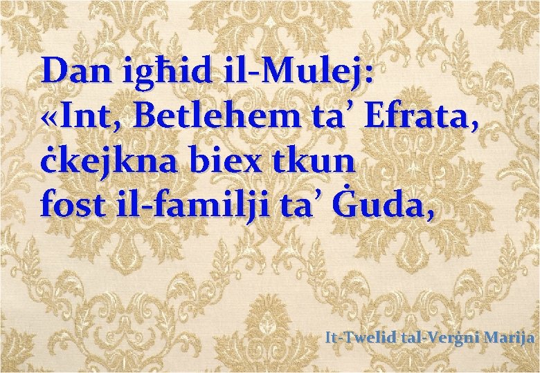 Dan igħid il-Mulej: «Int, Betlehem ta’ Efrata, ċkejkna biex tkun fost il-familji ta’ Ġuda,