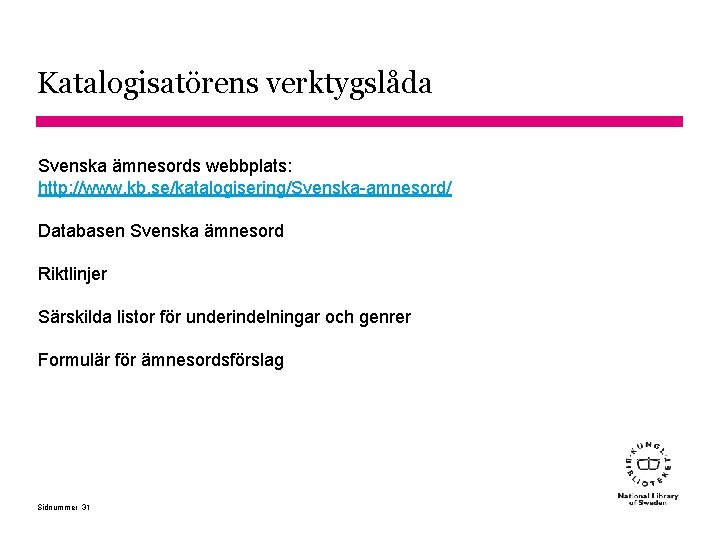 Katalogisatörens verktygslåda Svenska ämnesords webbplats: http: //www. kb. se/katalogisering/Svenska-amnesord/ Databasen Svenska ämnesord Riktlinjer Särskilda