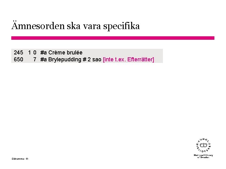 Ämnesorden ska vara specifika 245 1 0 #a Crème brulée 650 7 #a Brylepudding