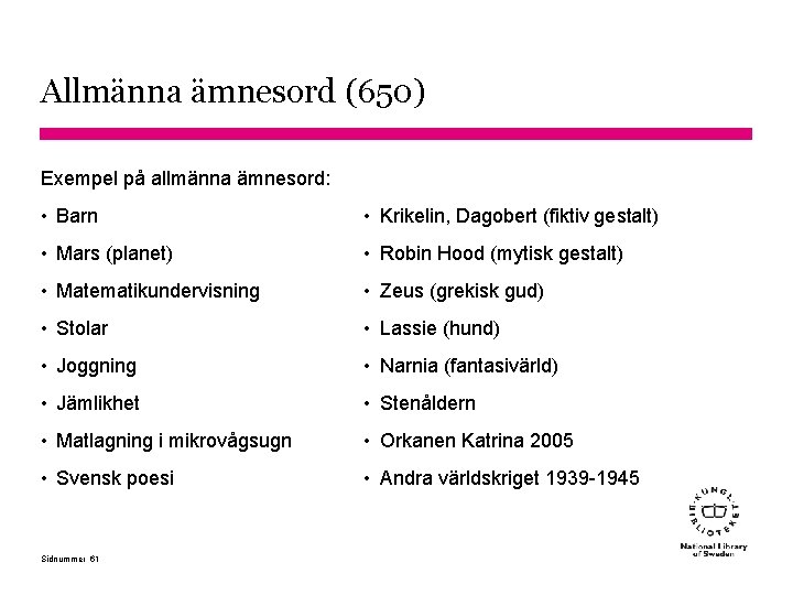 Allmänna ämnesord (650) Exempel på allmänna ämnesord: • Barn • Krikelin, Dagobert (fiktiv gestalt)