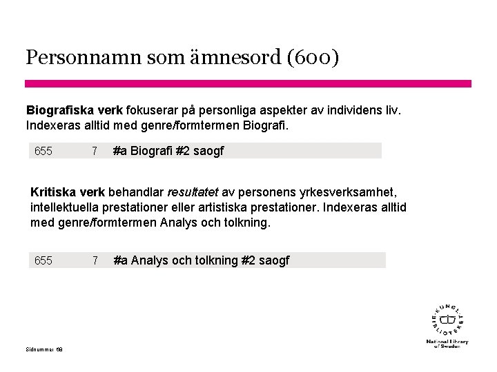 Personnamn som ämnesord (600) Biografiska verk fokuserar på personliga aspekter av individens liv. Indexeras