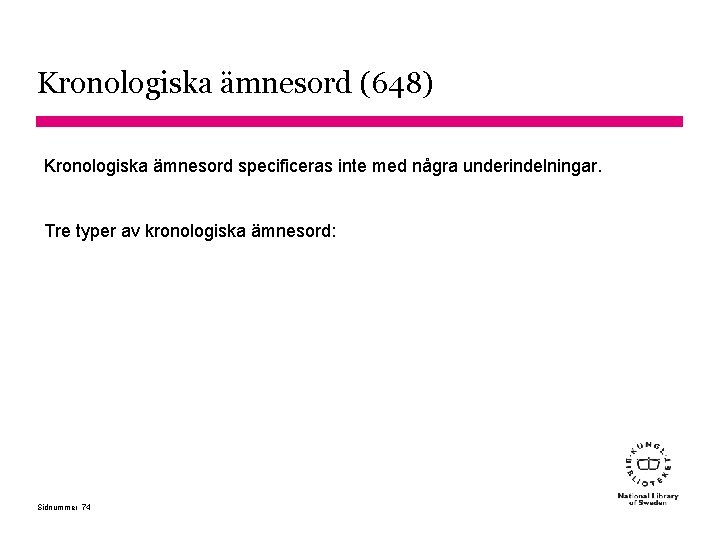 Kronologiska ämnesord (648) Kronologiska ämnesord specificeras inte med några underindelningar. Tre typer av kronologiska