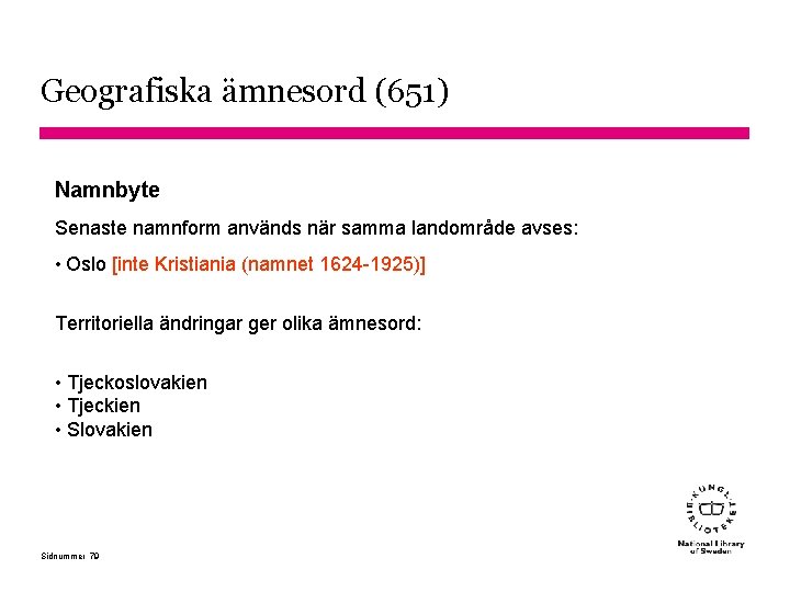 Geografiska ämnesord (651) Namnbyte Senaste namnform används när samma landområde avses: • Oslo [inte