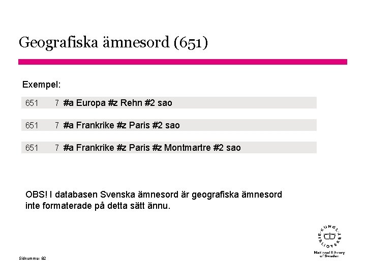 Geografiska ämnesord (651) Exempel: 651 7 #a Europa #z Rehn #2 sao 651 7