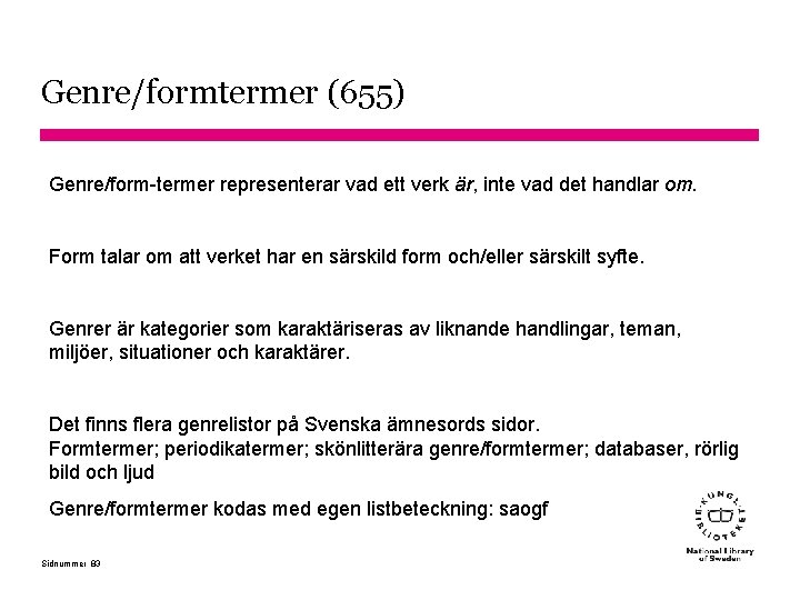 Genre/formtermer (655) Genre/form-termer representerar vad ett verk är, inte vad det handlar om. Form
