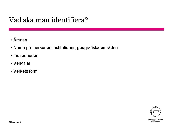 Vad ska man identifiera? • Ämnen • Namn på: personer, institutioner, geografiska områden •