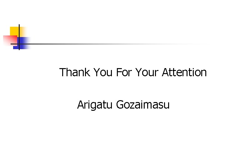 Thank You For Your Attention Arigatu Gozaimasu 