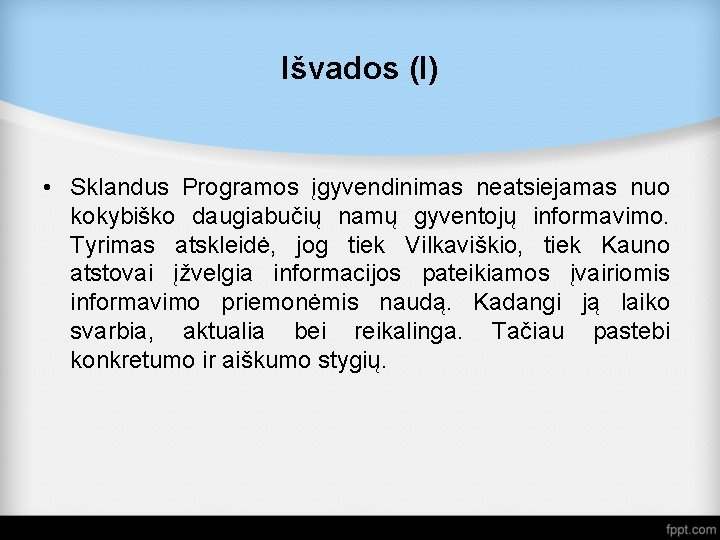 Išvados (I) • Sklandus Programos įgyvendinimas neatsiejamas nuo kokybiško daugiabučių namų gyventojų informavimo. Tyrimas