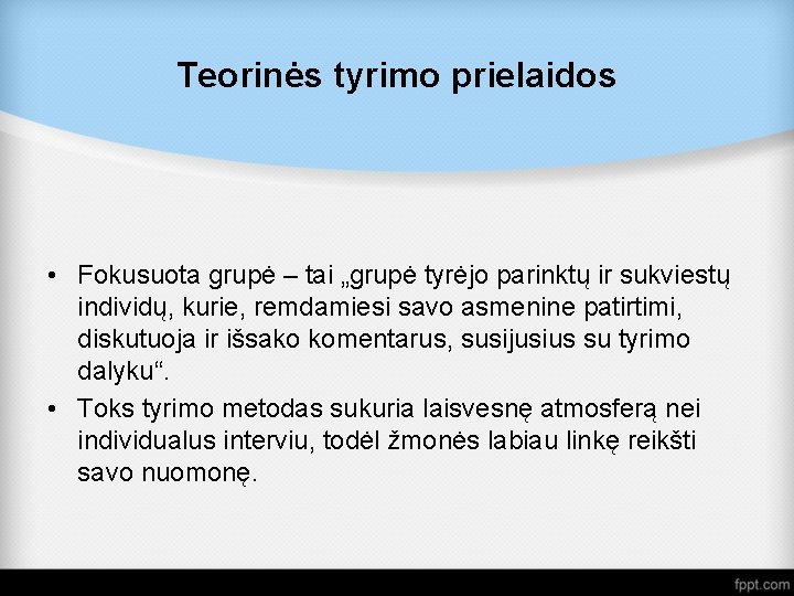 Teorinės tyrimo prielaidos • Fokusuota grupė – tai „grupė tyrėjo parinktų ir sukviestų individų,