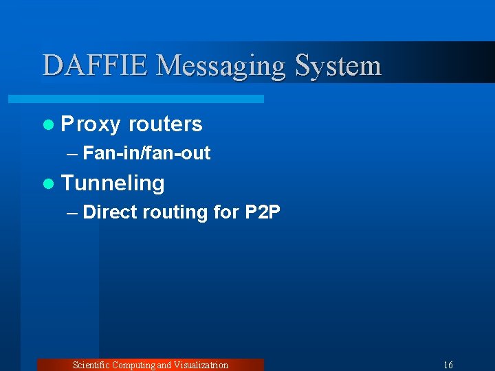 DAFFIE Messaging System l Proxy routers – Fan-in/fan-out l Tunneling – Direct routing for