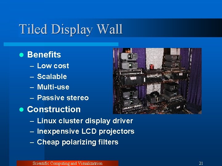 Tiled Display Wall l Benefits – – l Low cost Scalable Multi-use Passive stereo