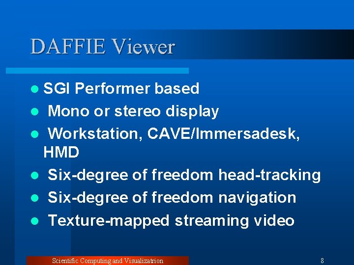 DAFFIE Viewer l SGI Performer based l Mono or stereo display l Workstation, CAVE/Immersadesk,