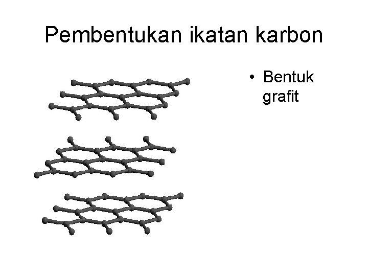 Pembentukan ikatan karbon • Bentuk grafit 
