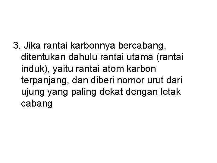 3. Jika rantai karbonnya bercabang, ditentukan dahulu rantai utama (rantai induk), yaitu rantai atom