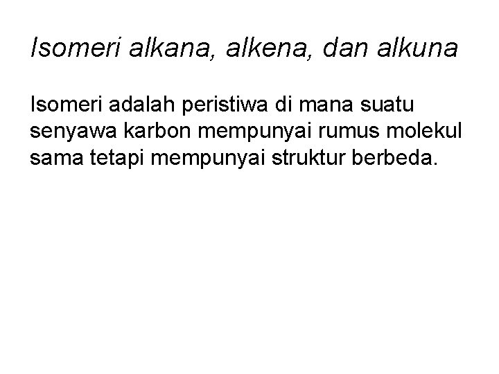 Isomeri alkana, alkena, dan alkuna Isomeri adalah peristiwa di mana suatu senyawa karbon mempunyai