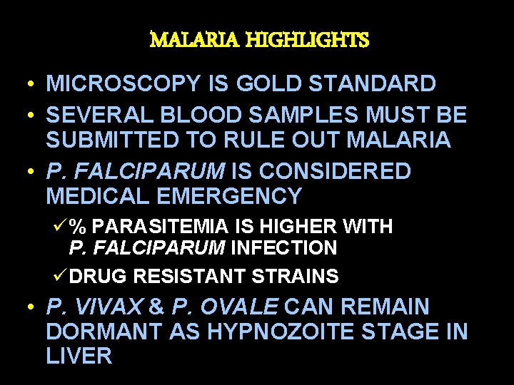 MALARIA HIGHLIGHTS • MICROSCOPY IS GOLD STANDARD • SEVERAL BLOOD SAMPLES MUST BE SUBMITTED