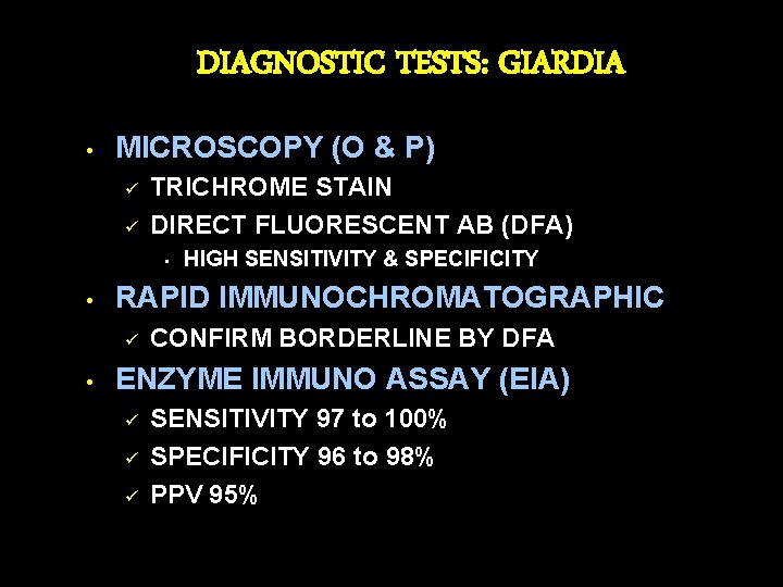 DIAGNOSTIC TESTS: GIARDIA • MICROSCOPY (O & P) ü ü TRICHROME STAIN DIRECT FLUORESCENT