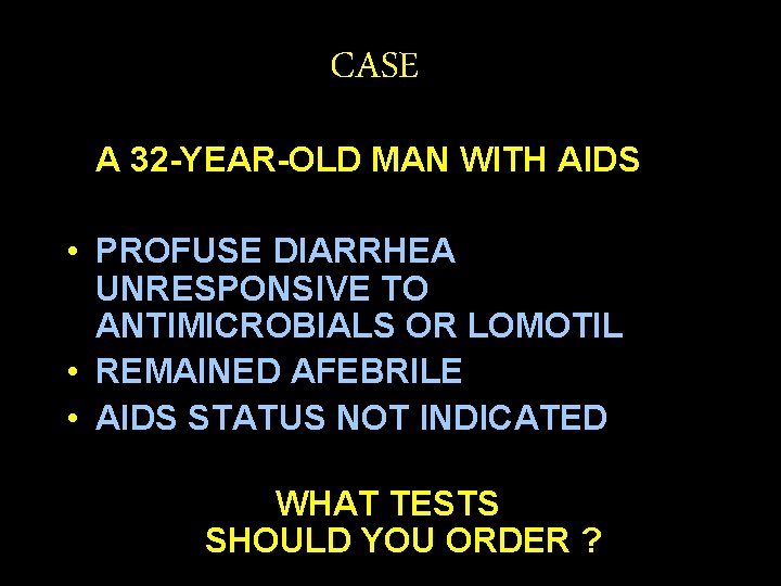 CASE A 32 -YEAR-OLD MAN WITH AIDS • PROFUSE DIARRHEA UNRESPONSIVE TO ANTIMICROBIALS OR