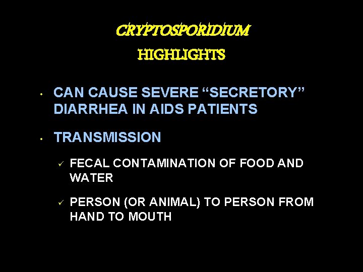CRYPTOSPORIDIUM HIGHLIGHTS • • CAN CAUSE SEVERE “SECRETORY” DIARRHEA IN AIDS PATIENTS TRANSMISSION ü