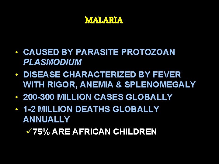 MALARIA • CAUSED BY PARASITE PROTOZOAN PLASMODIUM • DISEASE CHARACTERIZED BY FEVER WITH RIGOR,