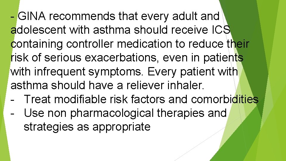 - GINA recommends that every adult and adolescent with asthma should receive ICS containing