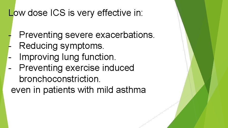 Low dose ICS is very effective in: - Preventing severe exacerbations. Reducing symptoms. Improving