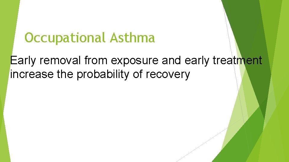 Occupational Asthma Early removal from exposure and early treatment increase the probability of recovery