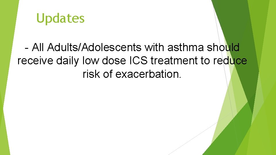 Updates - All Adults/Adolescents with asthma should receive daily low dose ICS treatment to