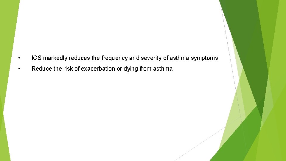  • ICS markedly reduces the frequency and severity of asthma symptoms. • Reduce