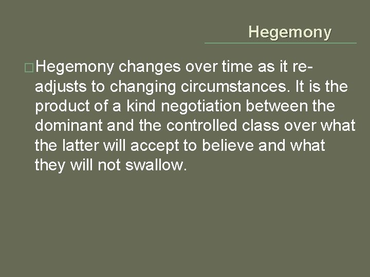 Hegemony �Hegemony changes over time as it readjusts to changing circumstances. It is the