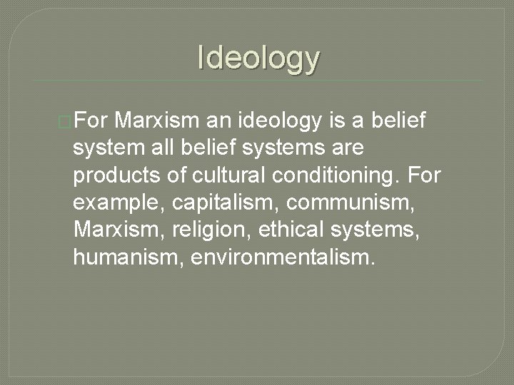 Ideology �For Marxism an ideology is a belief system all belief systems are products