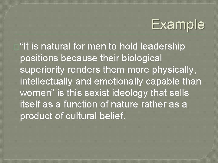 Example �“It is natural for men to hold leadership positions because their biological superiority