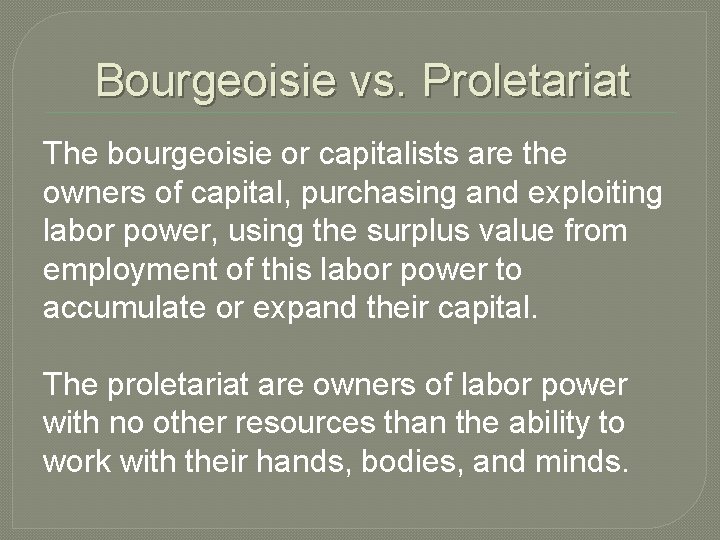 Bourgeoisie vs. Proletariat The bourgeoisie or capitalists are the owners of capital, purchasing and