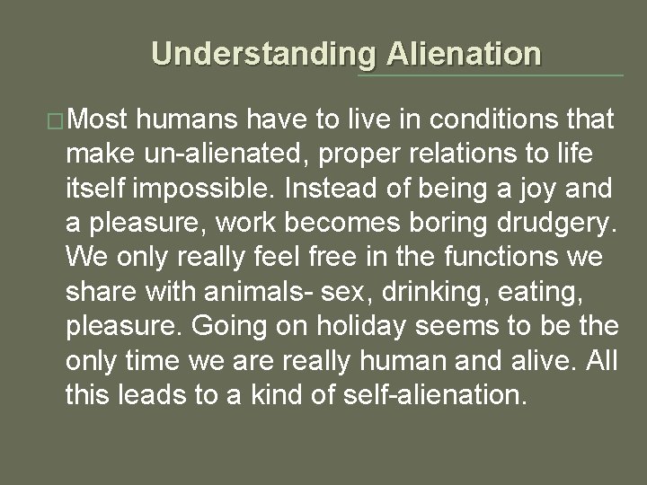 Understanding Alienation �Most humans have to live in conditions that make un-alienated, proper relations